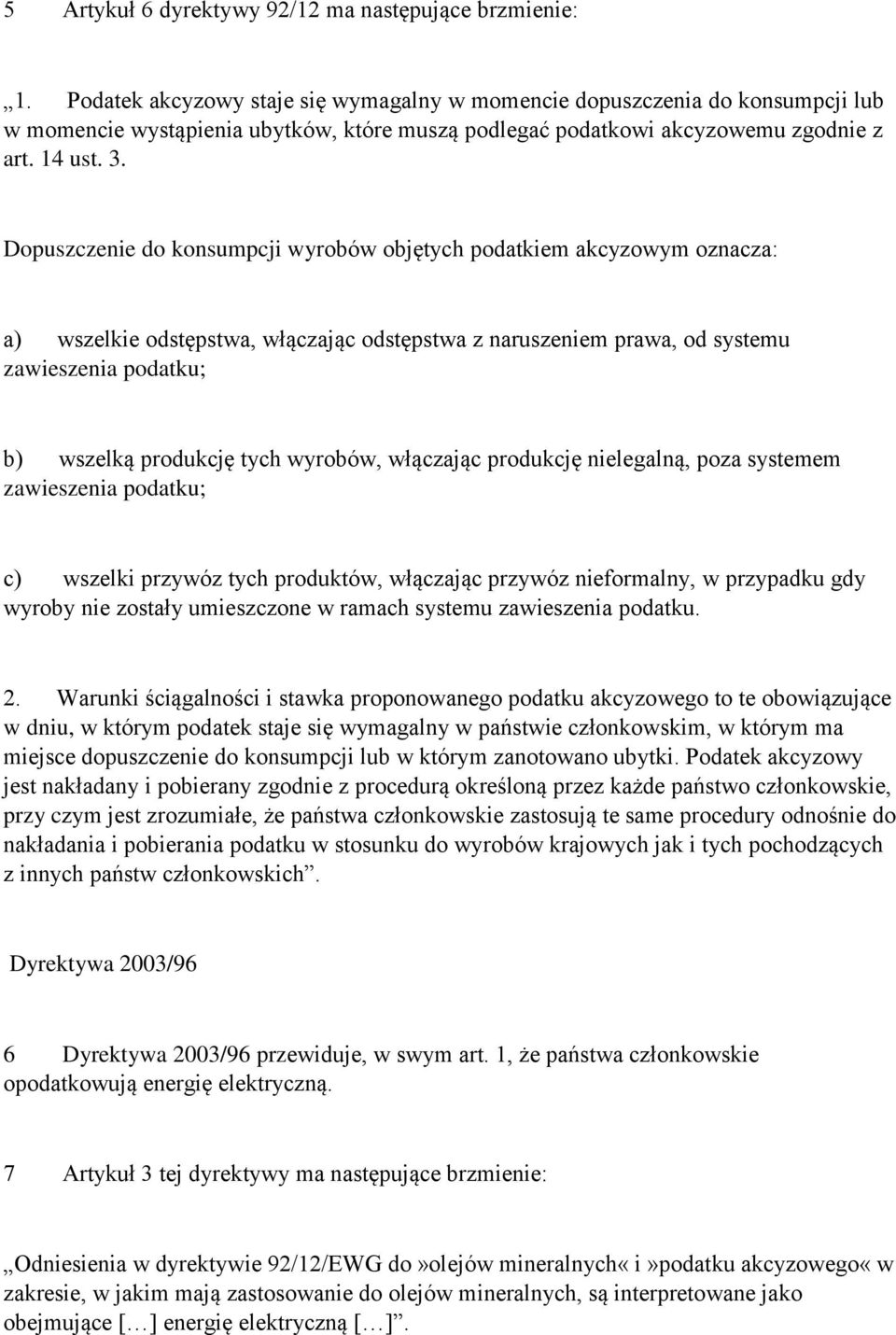 Dopuszczenie do konsumpcji wyrobów objętych podatkiem akcyzowym oznacza: a) wszelkie odstępstwa, włączając odstępstwa z naruszeniem prawa, od systemu zawieszenia podatku; b) wszelką produkcję tych