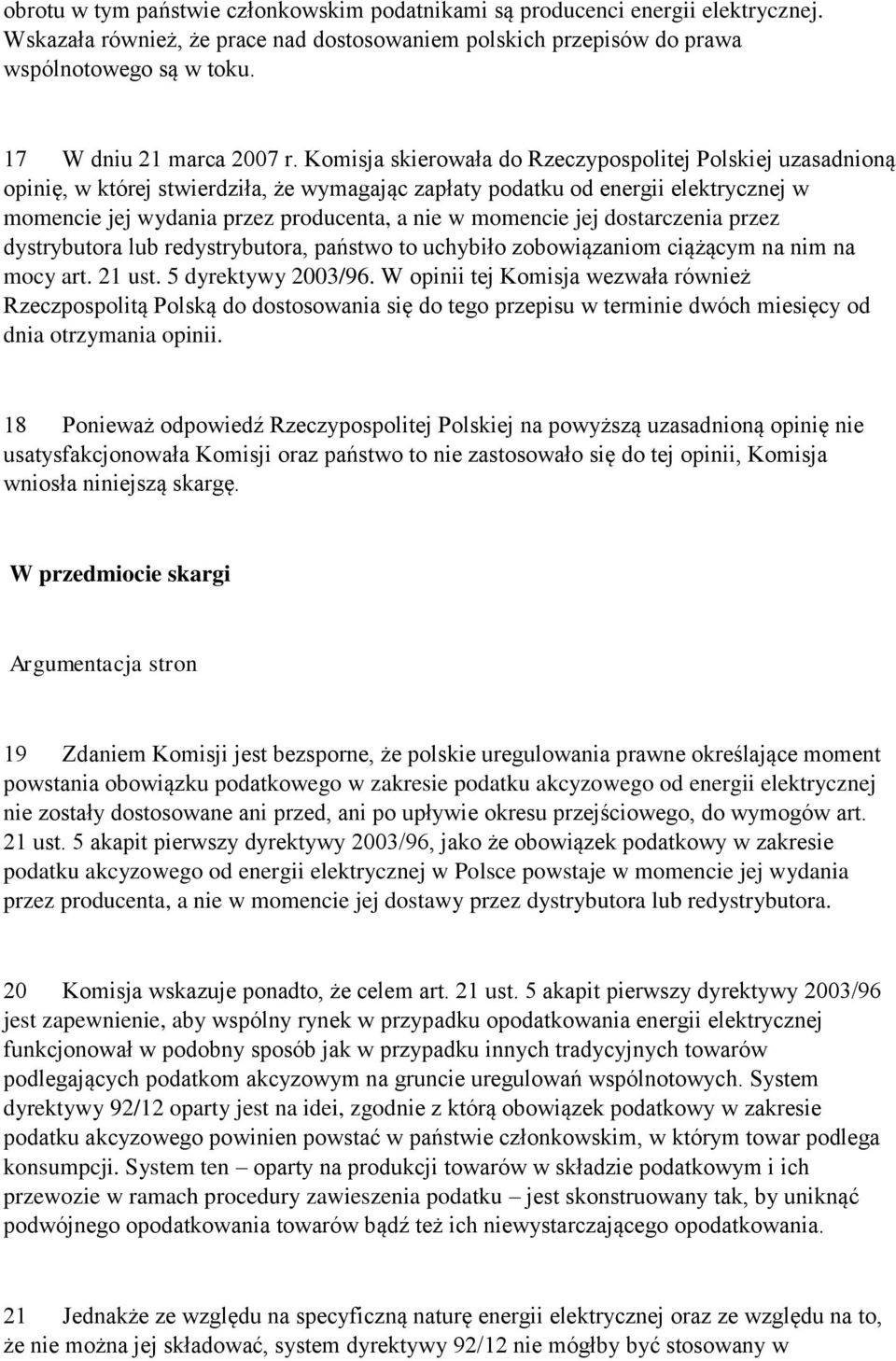 Komisja skierowała do Rzeczypospolitej Polskiej uzasadnioną opinię, w której stwierdziła, że wymagając zapłaty podatku od energii elektrycznej w momencie jej wydania przez producenta, a nie w