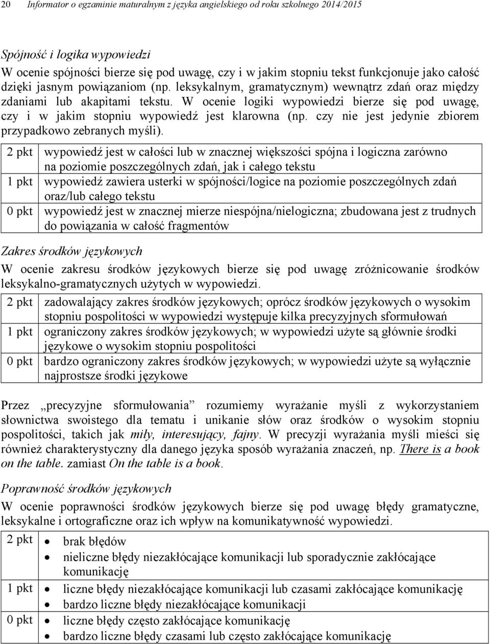 W ocenie logiki wypowiedzi bierze się pod uwagę, czy i w jakim stopniu wypowiedź jest klarowna (np. czy nie jest jedynie zbiorem przypadkowo zebranych myśli).