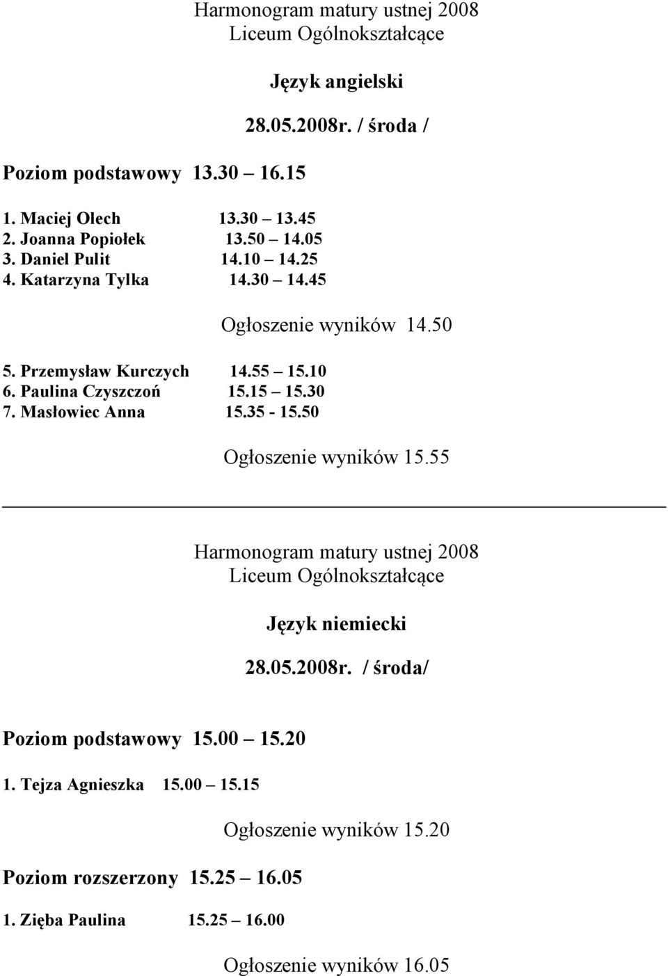 2008r. / środa / Ogłoszenie wyników 14.50 Ogłoszenie wyników 15.55 Język niemiecki 28.05.2008r. / środa/ Poziom podstawowy 15.00 15.