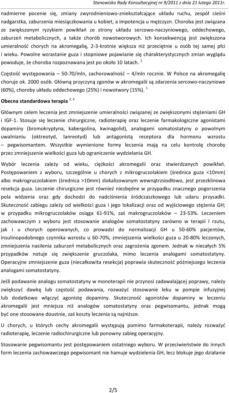 Ich konsekwencją jest zwiększona umieralność chorych na akromegalię, 2-3-krotnie większa niż przeciętnie u osób tej samej płci i wieku.