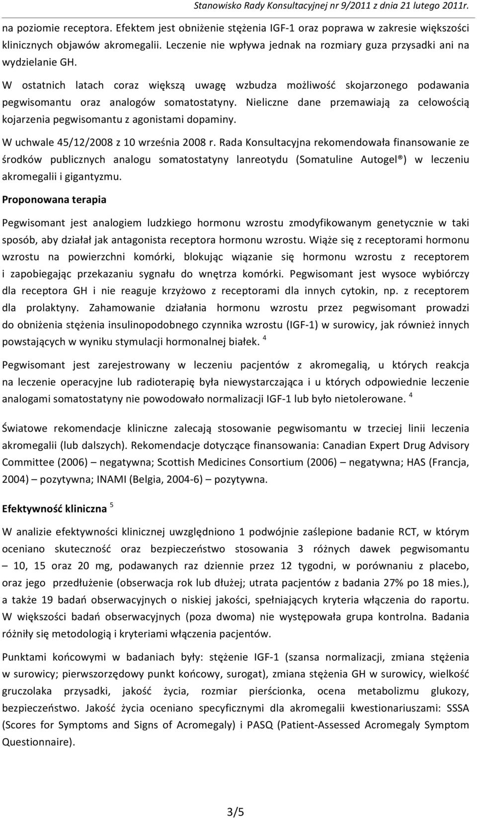 Nieliczne dane przemawiają za celowością kojarzenia pegwisomantu z agonistami dopaminy. W uchwale 45/12/2008 z 10 września 2008 r.