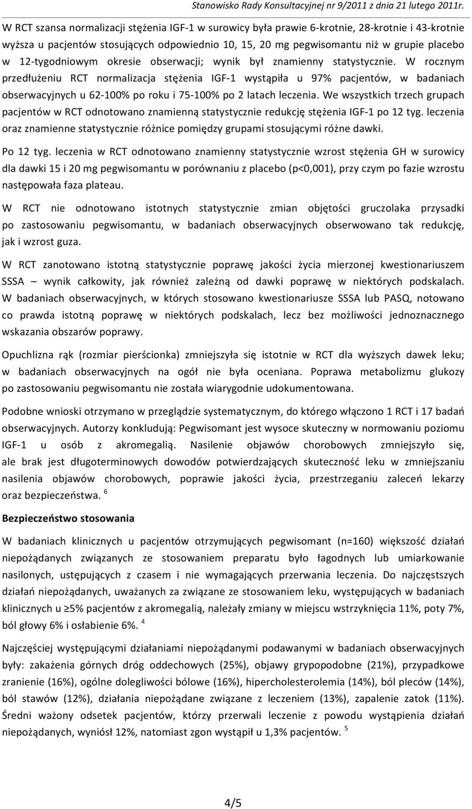 W rocznym przedłużeniu RCT normalizacja stężenia IGF-1 wystąpiła u 97% pacjentów, w badaniach obserwacyjnych u 62-100% po roku i 75-100% po 2 latach leczenia.