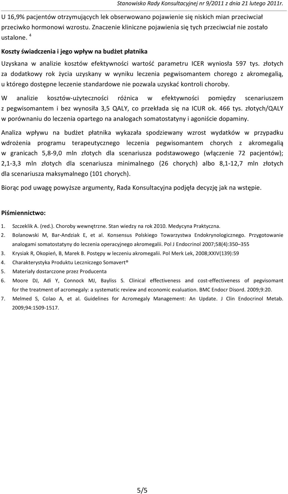 złotych za dodatkowy rok życia uzyskany w wyniku leczenia pegwisomantem chorego z akromegalią, u którego dostępne leczenie standardowe nie pozwala uzyskać kontroli choroby.