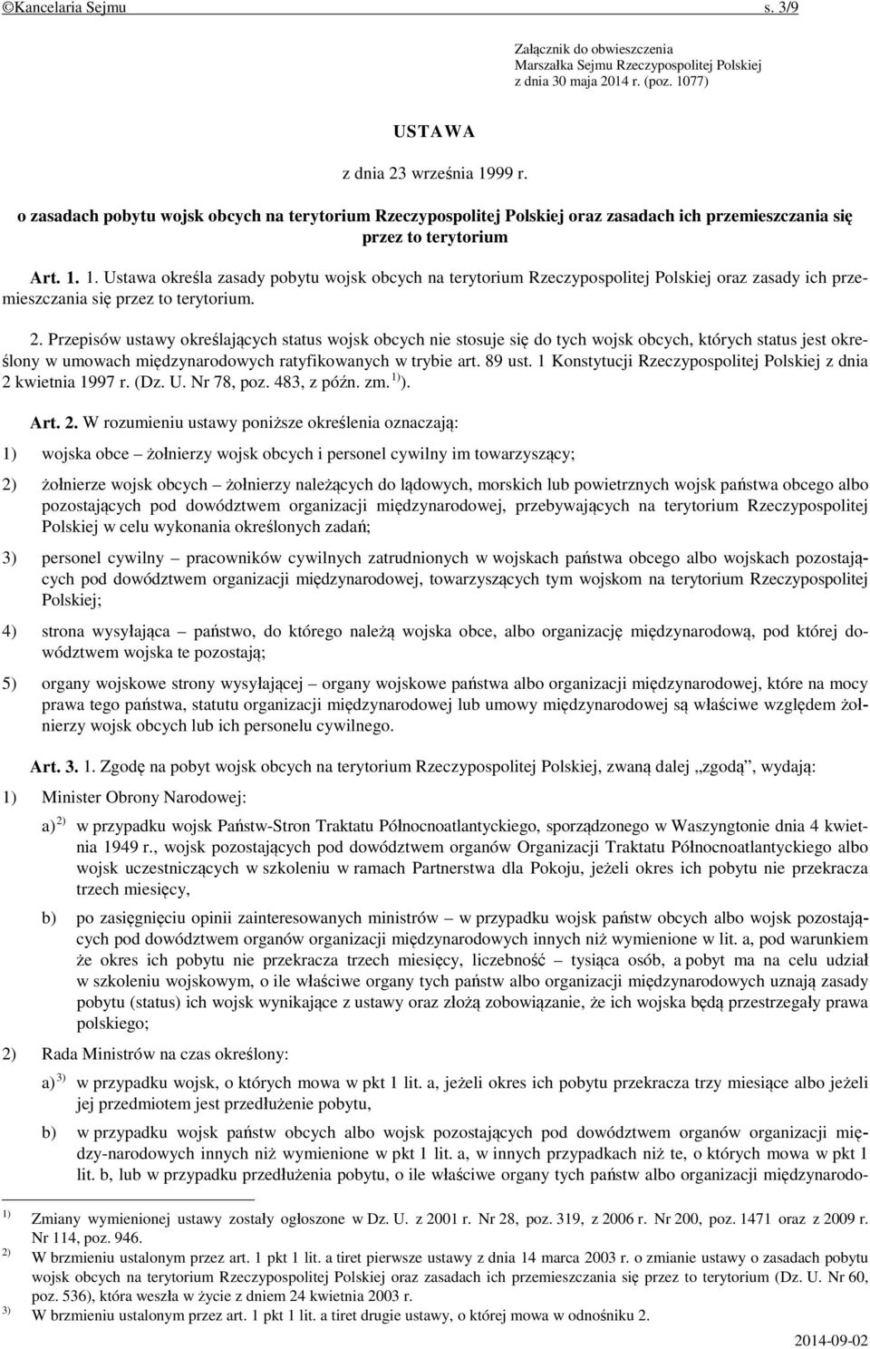 1. Ustawa określa zasady pobytu wojsk obcych na terytorium Rzeczypospolitej Polskiej oraz zasady ich przemieszczania się przez to terytorium. 2.