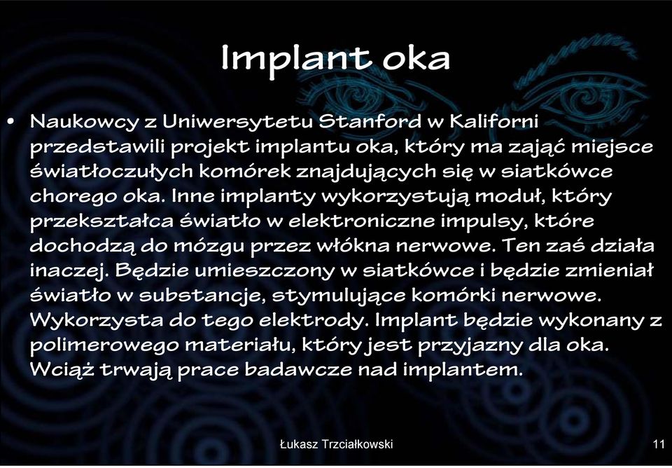 Inne implanty wykorzystują moduł, który przekształca światło w elektroniczne impulsy, które dochodzą do mózgu przez włókna nerwowe.