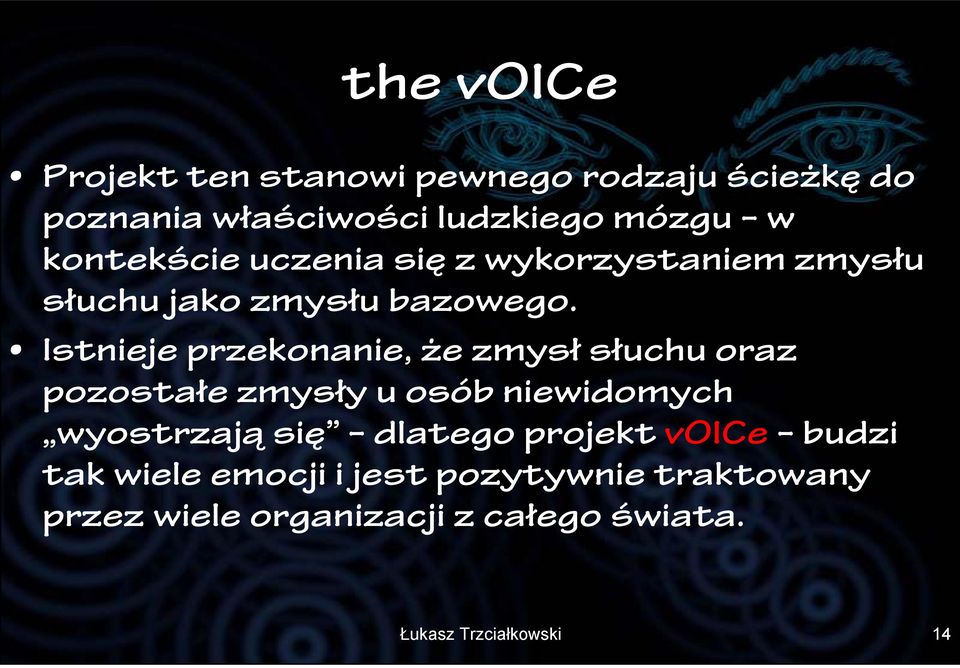 Istnieje przekonanie, że zmysł słuchu oraz pozostałe zmysły u osób niewidomych wyostrzają się