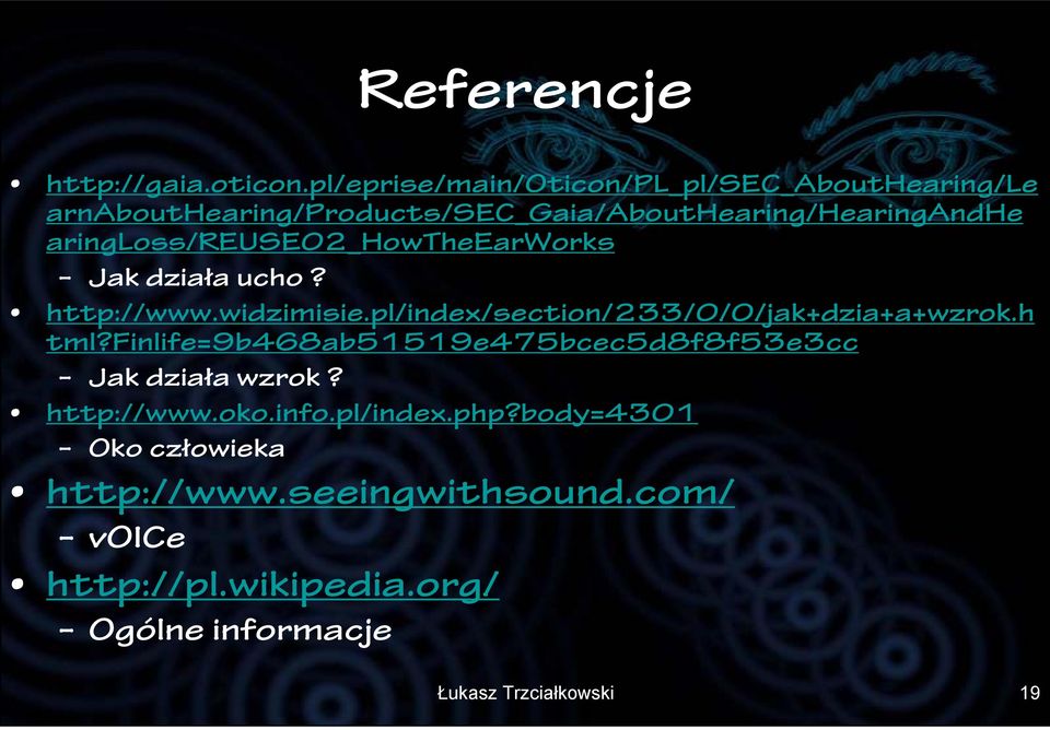 aringloss/reuse02_howtheearworks Jak działa ucho? http://www.widzimisie.pl/index/section/233/0/0/jak+dzia+a+wzrok.h tml?