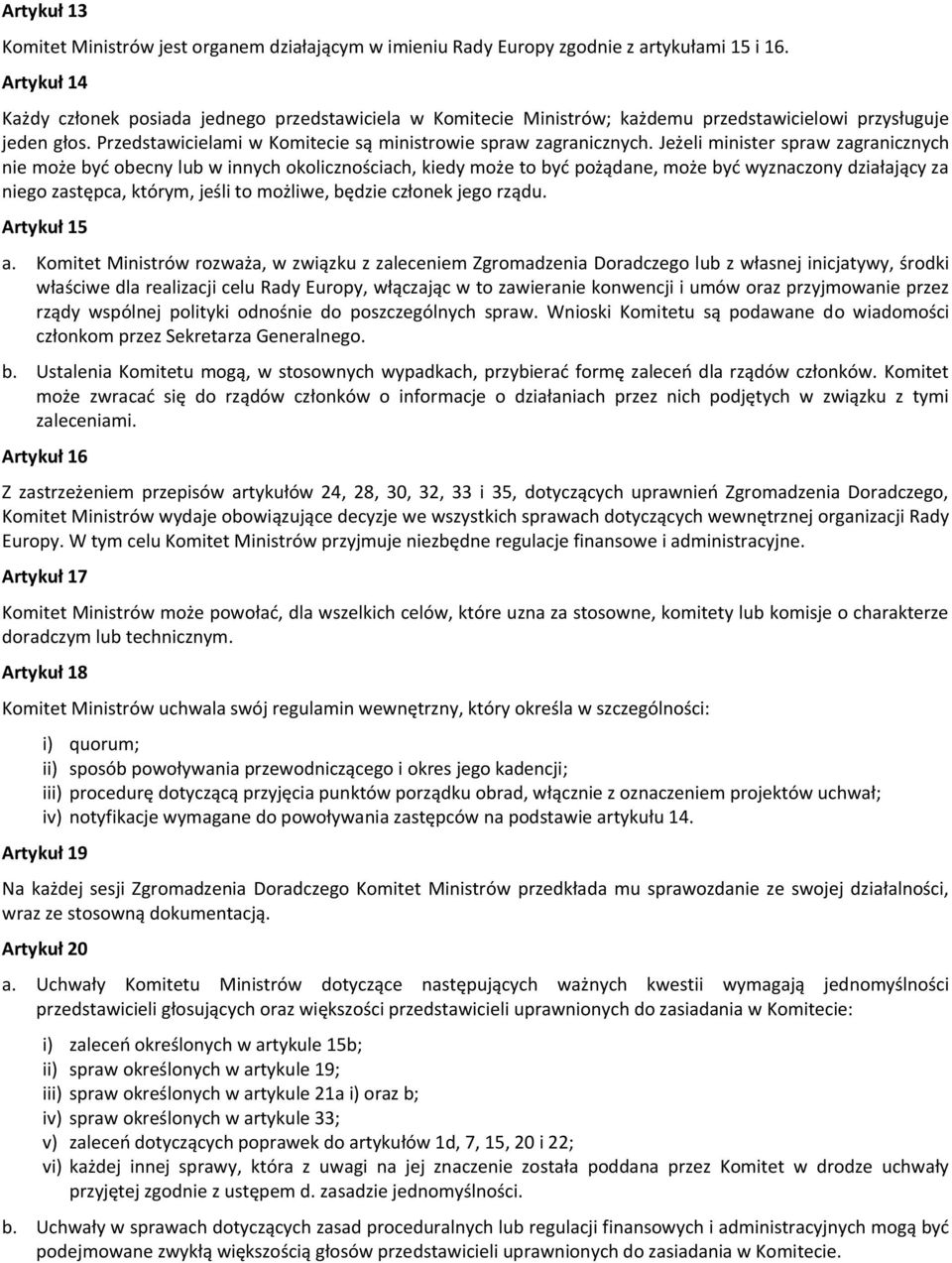 Jeżeli minister spraw zagranicznych nie może byd obecny lub w innych okolicznościach, kiedy może to byd pożądane, może byd wyznaczony działający za niego zastępca, którym, jeśli to możliwe, będzie