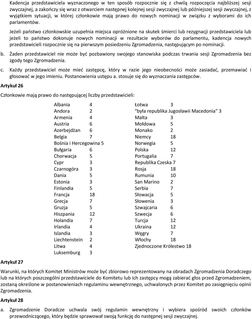 Jeżeli paostwo członkowskie uzupełnia miejsca opróżnione na skutek śmierci lub rezygnacji przedstawiciela lub jeżeli to paostwo dokonuje nowych nominacji w rezultacie wyborów do parlamentu, kadencja