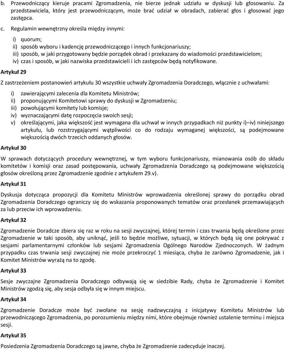 Regulamin wewnętrzny określa między innymi: i) quorum; ii) sposób wyboru i kadencję przewodniczącego i innych funkcjonariuszy; iii) sposób, w jaki przygotowany będzie porządek obrad i przekazany do