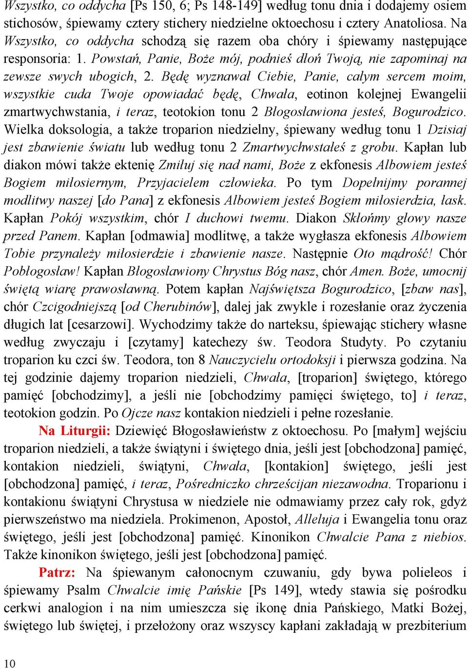 Będę wyznawał Ciebie, Panie, całym sercem moim, wszystkie cuda Twoje opowiadać będę, Chwała, eotinon kolejnej Ewangelii zmartwychwstania, i teraz, teotokion tonu 2 Błogosławiona jesteś, Bogurodzico.