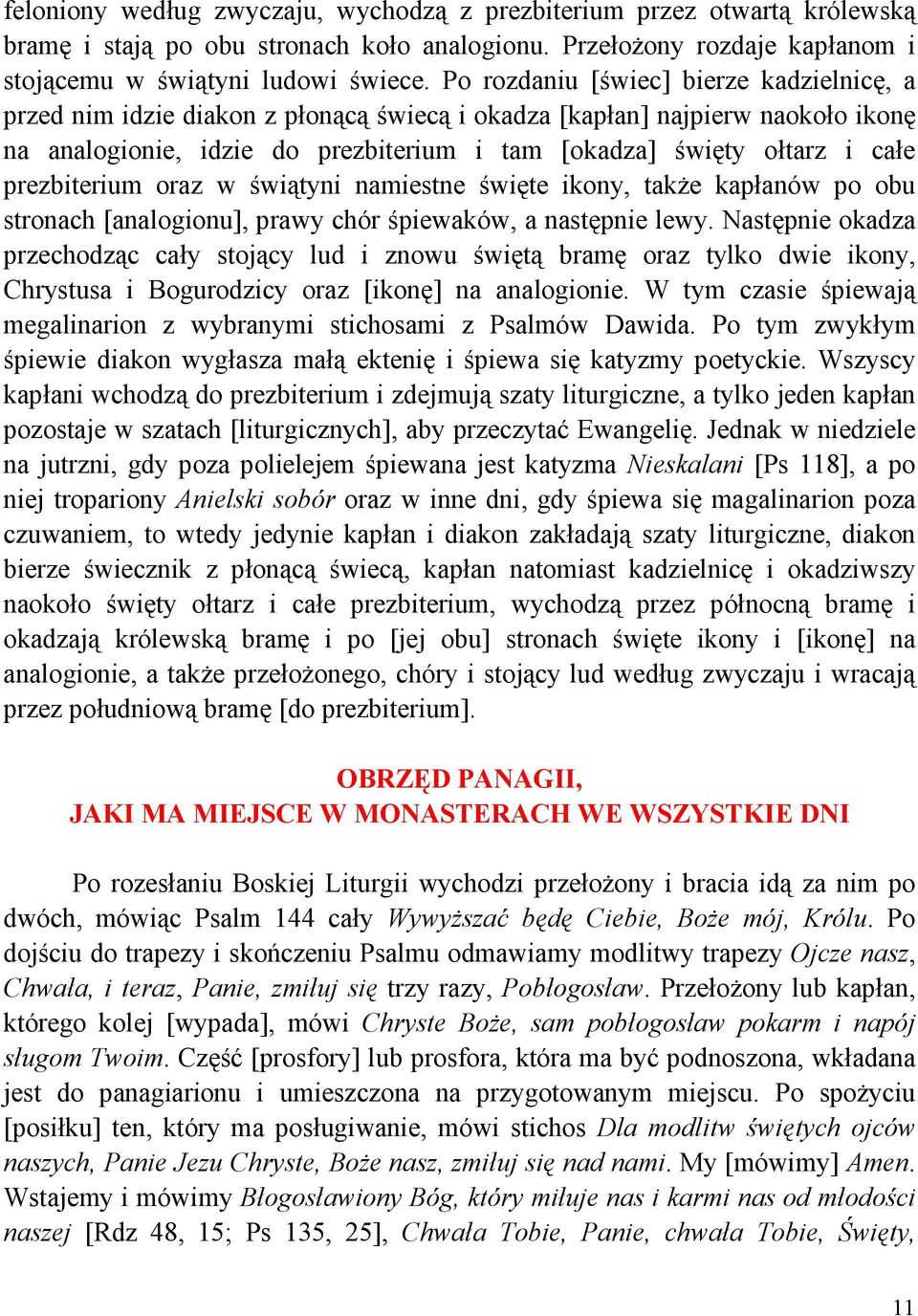 prezbiterium oraz w świątyni namiestne święte ikony, takŝe kapłanów po obu stronach [analogionu], prawy chór śpiewaków, a następnie lewy.