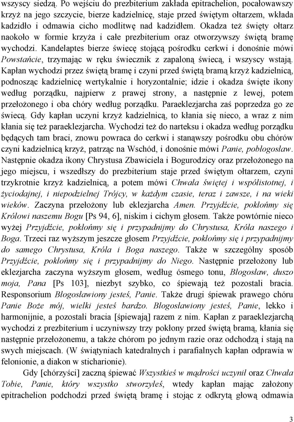 Okadza teŝ święty ołtarz naokoło w formie krzyŝa i całe prezbiterium oraz otworzywszy świętą bramę wychodzi.