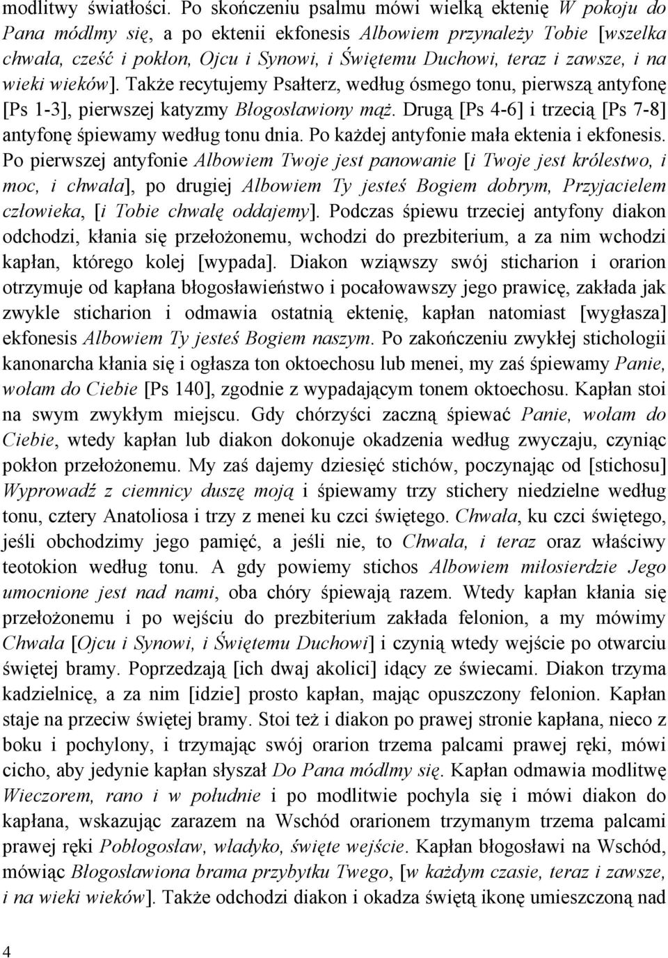 zawsze, i na wieki wieków]. TakŜe recytujemy Psałterz, według ósmego tonu, pierwszą antyfonę [Ps 1-3], pierwszej katyzmy Błogosławiony mąŝ.