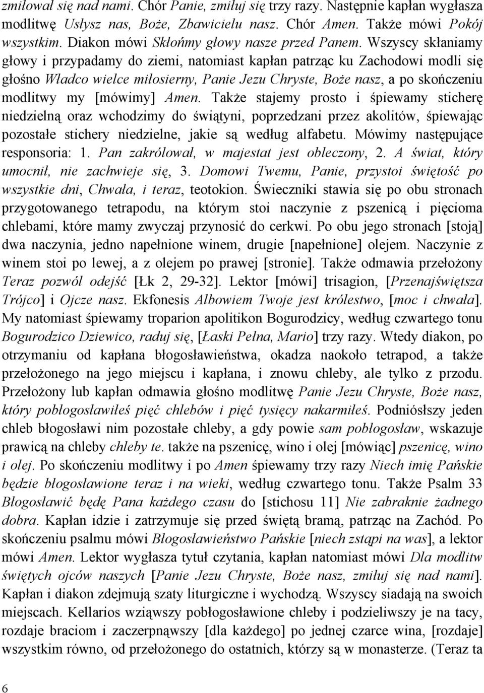 Wszyscy skłaniamy głowy i przypadamy do ziemi, natomiast kapłan patrząc ku Zachodowi modli się głośno Władco wielce miłosierny, Panie Jezu Chryste, BoŜe nasz, a po skończeniu modlitwy my [mówimy]