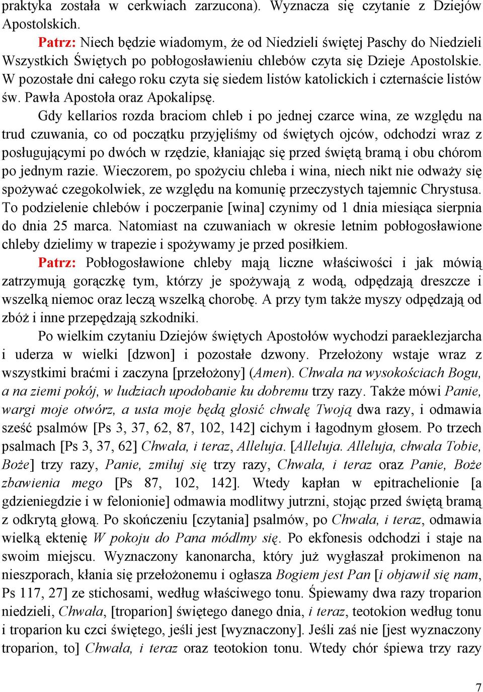 W pozostałe dni całego roku czyta się siedem listów katolickich i czternaście listów św. Pawła Apostoła oraz Apokalipsę.