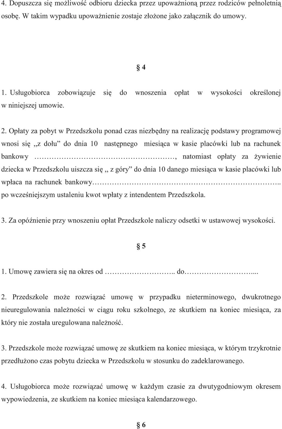 Opłaty za pobyt w Przedszkolu ponad czas niezb dny na realizacj podstawy programowej wnosi si,,z dołu do dnia 10 nast pnego miesi ca w kasie placówki lub na rachunek bankowy, natomiast opłaty za