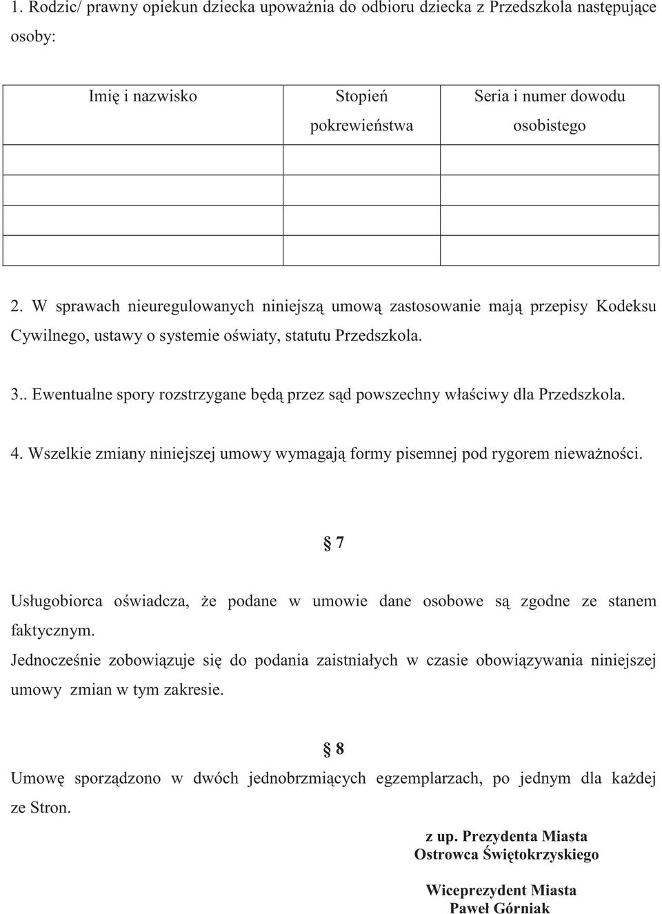 . Ewentualne spory rozstrzygane b d przez s d powszechny wła ciwy dla Przedszkola. 4. Wszelkie zmiany niniejszej umowy wymagaj formy pisemnej pod rygorem niewa no ci.