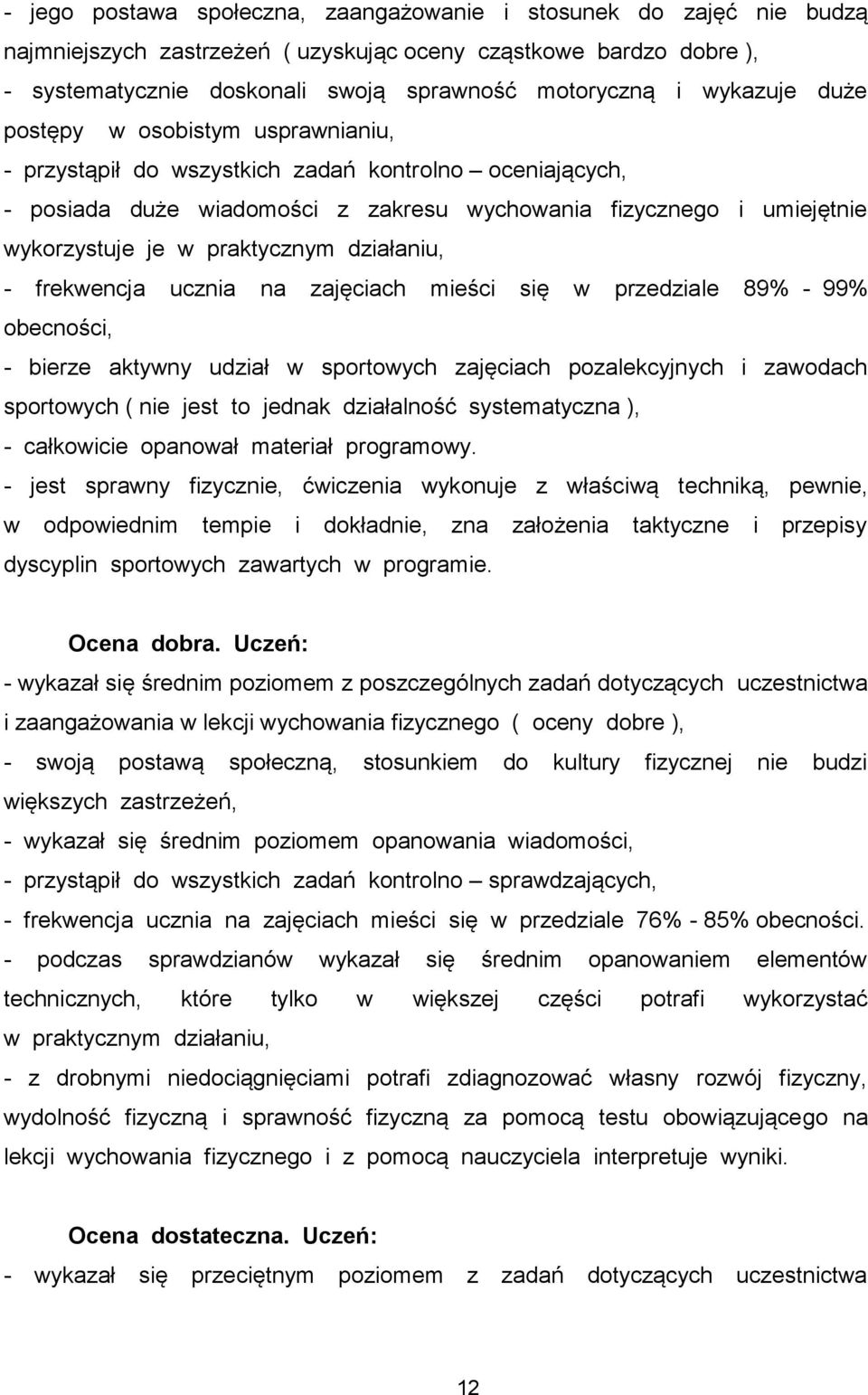 praktycznym działaniu, - frekwencja ucznia na zajęciach mieści się w przedziale 89% - 99% obecności, - bierze aktywny udział w sportowych zajęciach pozalekcyjnych i zawodach sportowych ( nie jest to