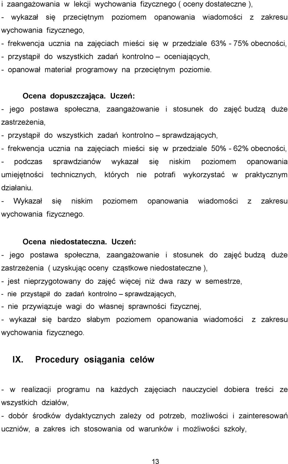 Uczeń: - jego postawa społeczna, zaangażowanie i stosunek do zajęć budzą duże zastrzeżenia, - przystąpił do wszystkich zadań kontrolno sprawdzających, - frekwencja ucznia na zajęciach mieści się w