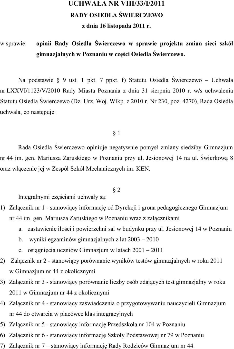 f) Statutu Osiedla Świerczewo Uchwała nr LXXVI/1123/V/2010 Rady Miasta Poznania z dnia 31 sierpnia 2010 r. w/s uchwalenia Statutu Osiedla Świerczewo (Dz. Urz. Woj. Wlkp. z 2010 r. Nr 230, poz.