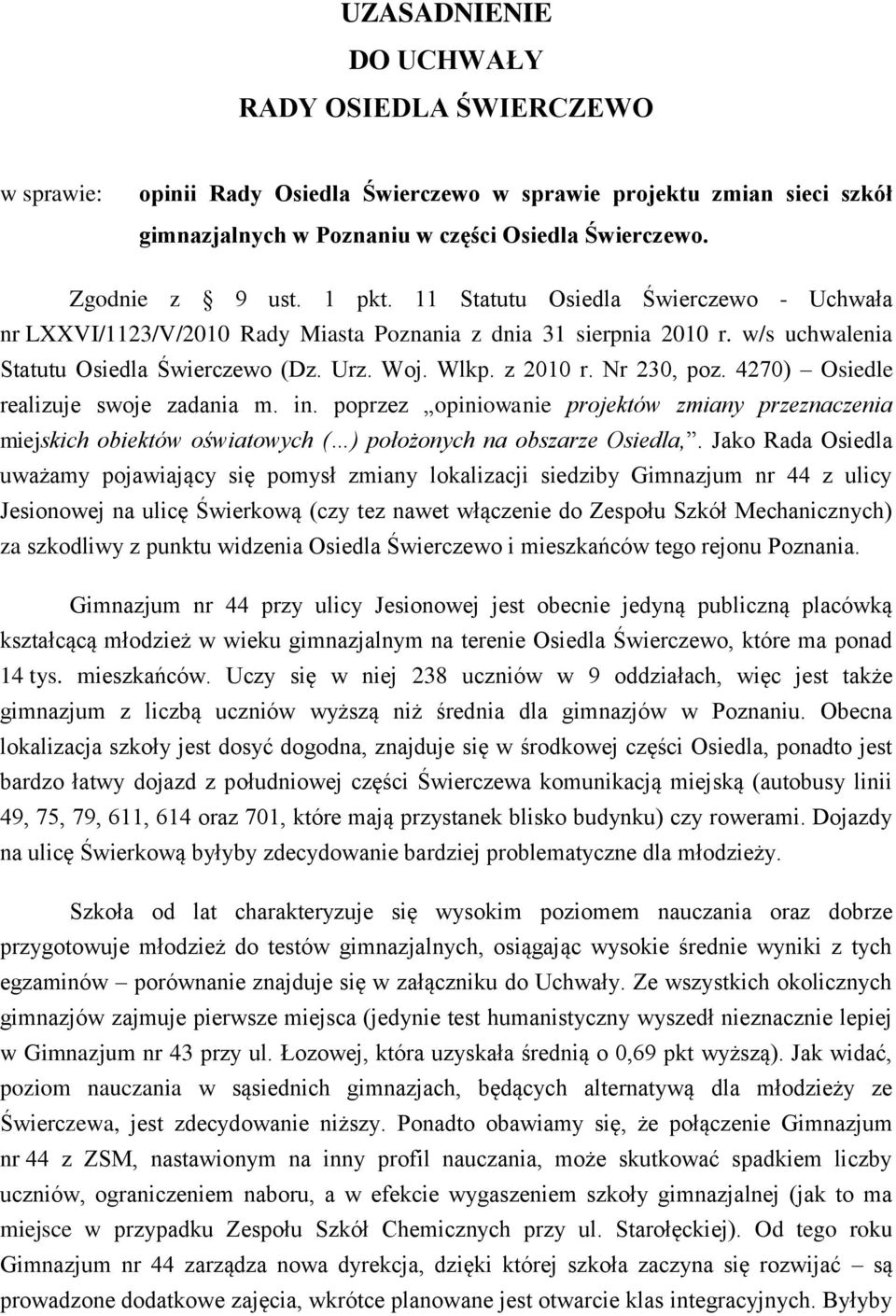 Nr 230, poz. 4270) Osiedle realizuje swoje zadania m. in. poprzez opiniowanie projektów zmiany przeznaczenia miejskich obiektów oświatowych ( ) położonych na obszarze Osiedla,.