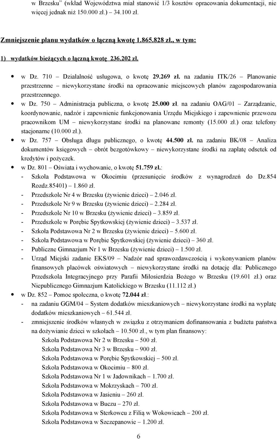 na zadaniu ITK/26 Planowanie przestrzenne niewykorzystane środki na opracowanie miejscowych planów zagospodarowania przestrzennego. w Dz. 750 Administracja publiczna, o kwotę 25.000 zł.