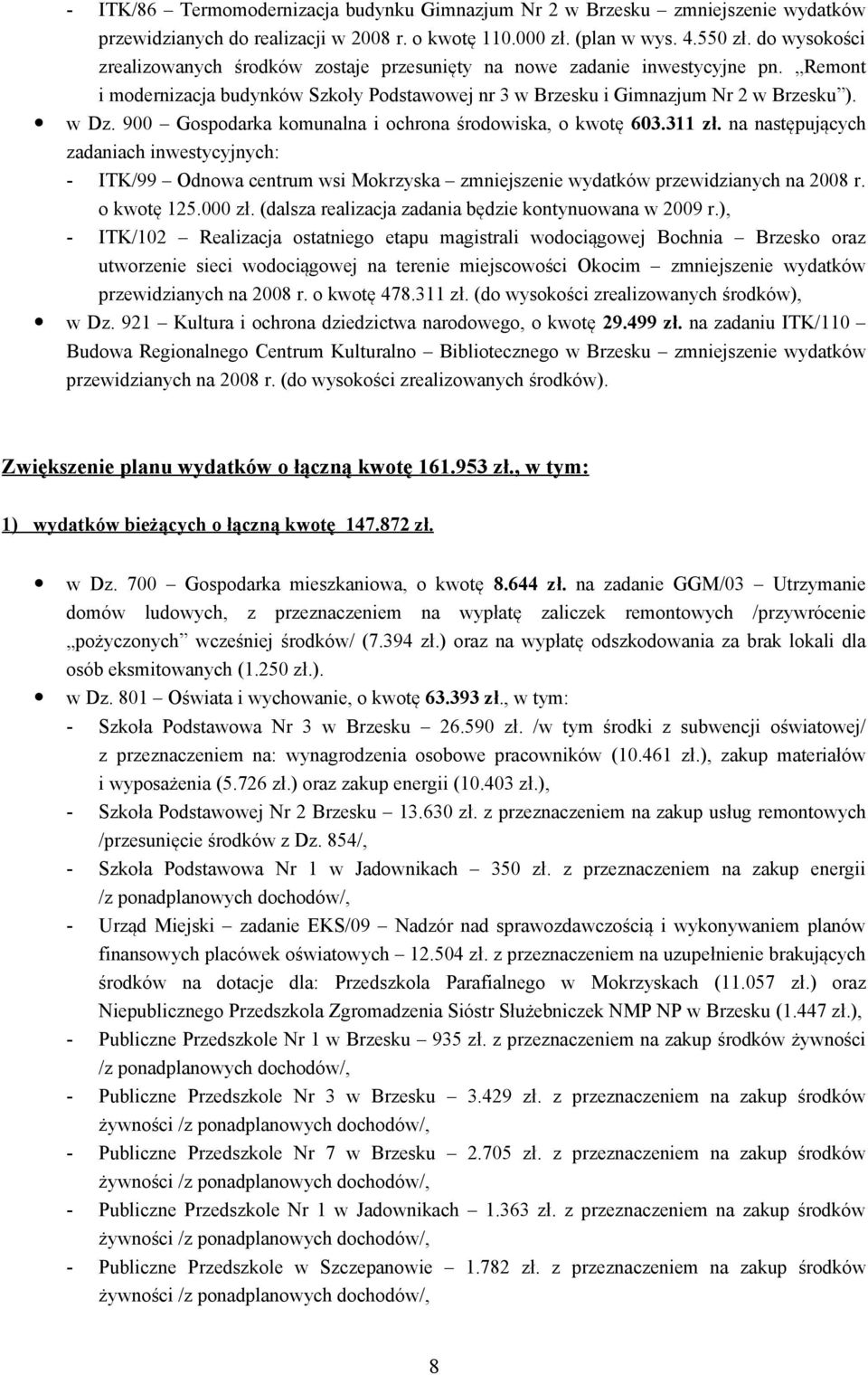 900 Gospodarka komunalna i ochrona środowiska, o kwotę 603.311 zł. na następujących zadaniach inwestycyjnych: - ITK/99 Odnowa centrum wsi Mokrzyska zmniejszenie wydatków przewidzianych na 2008 r.