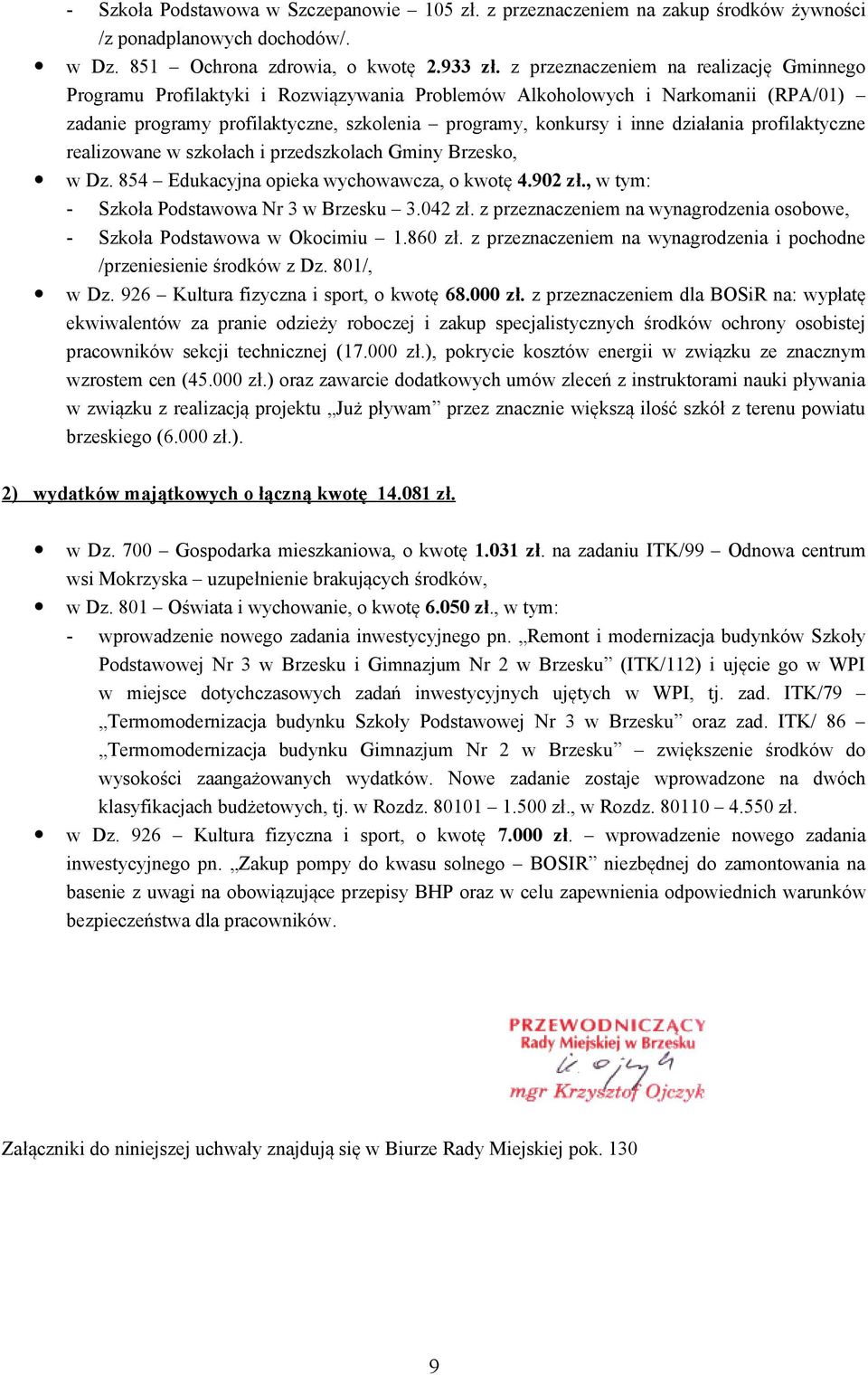 działania profilaktyczne realizowane w szkołach i przedszkolach Gminy Brzesko, w Dz. 854 Edukacyjna opieka wychowawcza, o kwotę 4.902 zł., w tym: - Szkoła Podstawowa Nr 3 w Brzesku 3.042 zł.