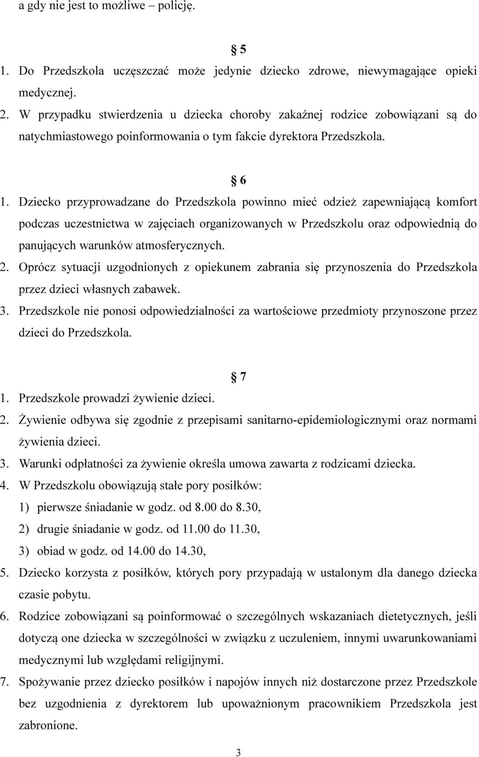 Dziecko przyprowadzane do Przedszkola powinno mieć odzież zapewniającą komfort podczas uczestnictwa w zajęciach organizowanych w Przedszkolu oraz odpowiednią do panujących warunków atmosferycznych. 2.