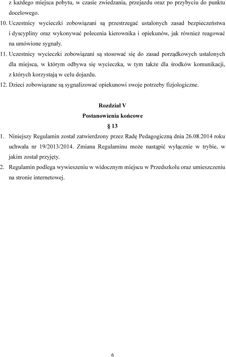 Uczestnicy wycieczki zobowiązani są stosować się do zasad porządkowych ustalonych dla miejsca, w którym odbywa się wycieczka, w tym także dla środków komunikacji, z których korzystają w celu dojazdu.