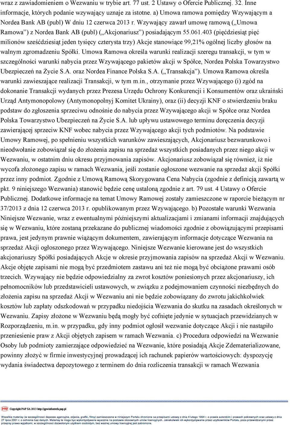 403 (pięćdziesiąt pięć milionów sześćdziesiąt jeden tysięcy czterysta trzy) Akcje stanowiące 99,21% ogólnej liczby głosów na walnym zgromadzeniu Spółki.