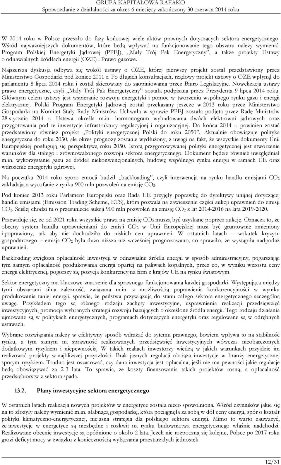 odnawialnych źródłach energii (OZE) i Prawo gazowe. Najszersza dyskusja odbywa się wokół ustawy o OZE, której pierwszy projekt został przedstawiony przez Ministerstwo Gospodarki pod koniec 2011 r.