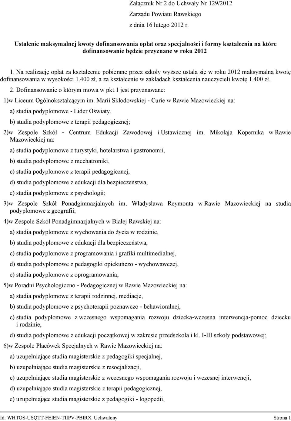 Na realizację opłat za kształcenie pobierane przez szkoły wyższe ustala się w roku 2012 maksymalną kwotę dofinansowania w wysokości 1.