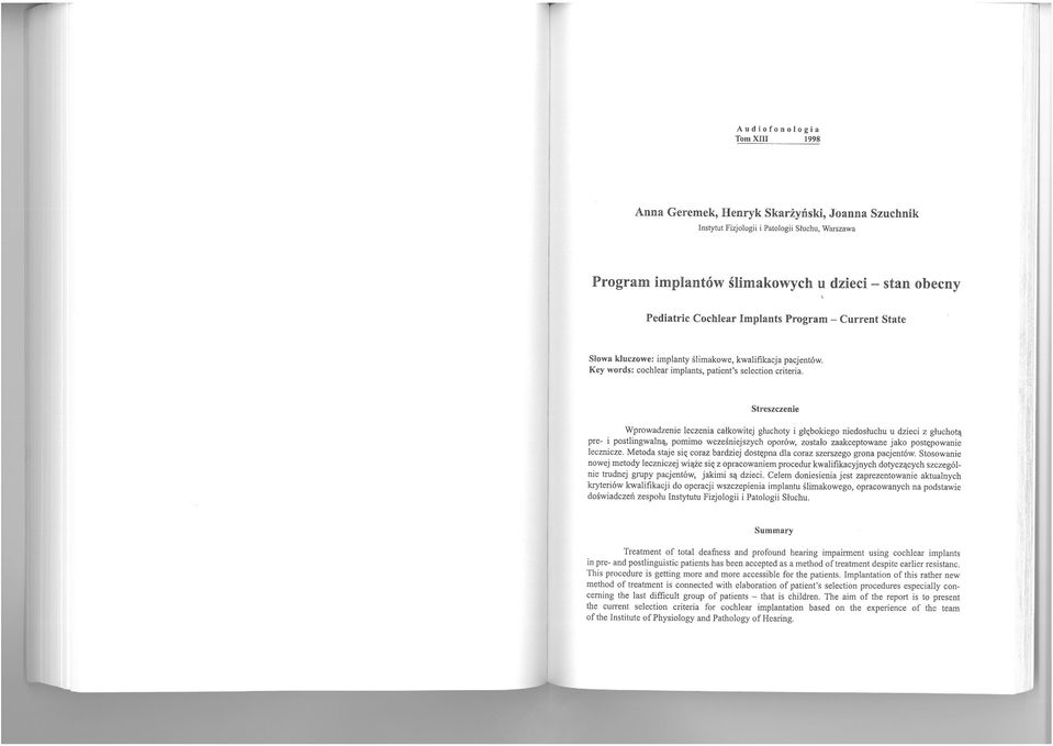 Streszczenie Wprowadzenie leczenia całkowitej głuchoty i głębokiego niedosłuchu u dzieci z głuchotą pre- i postlingwalną, pomimo wcześniejszych oporów, zostało zaakceptowane jako postępowanie