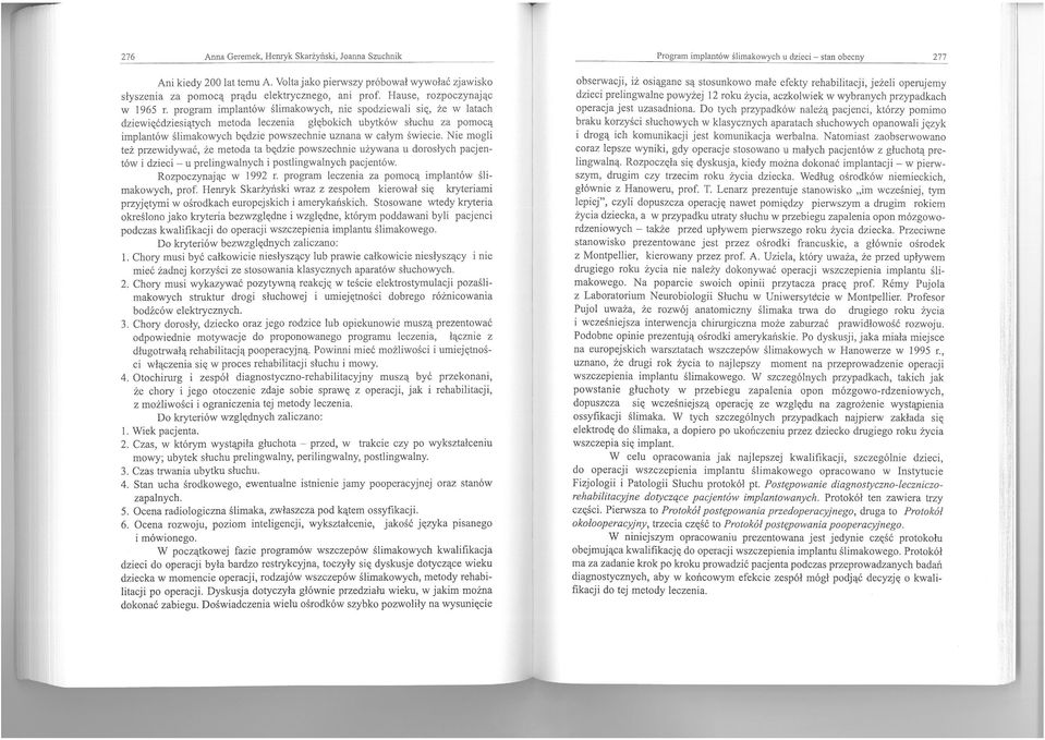 program implantów ślimakowych, nie spodziewali się, że w latach dziewięćdziesiątych metoda leczenia głębokich ubytków słuchu za pomocą implantów ślimakowych będzie powszechnie uznana w całym świecie.