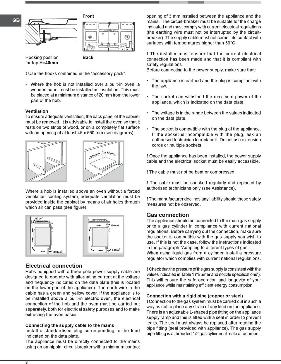 It is advisable to install the oven so that it rests on two strips of wood, or on a completely flat surface with an opening of at least 45 x 560 mm (see diagrams).