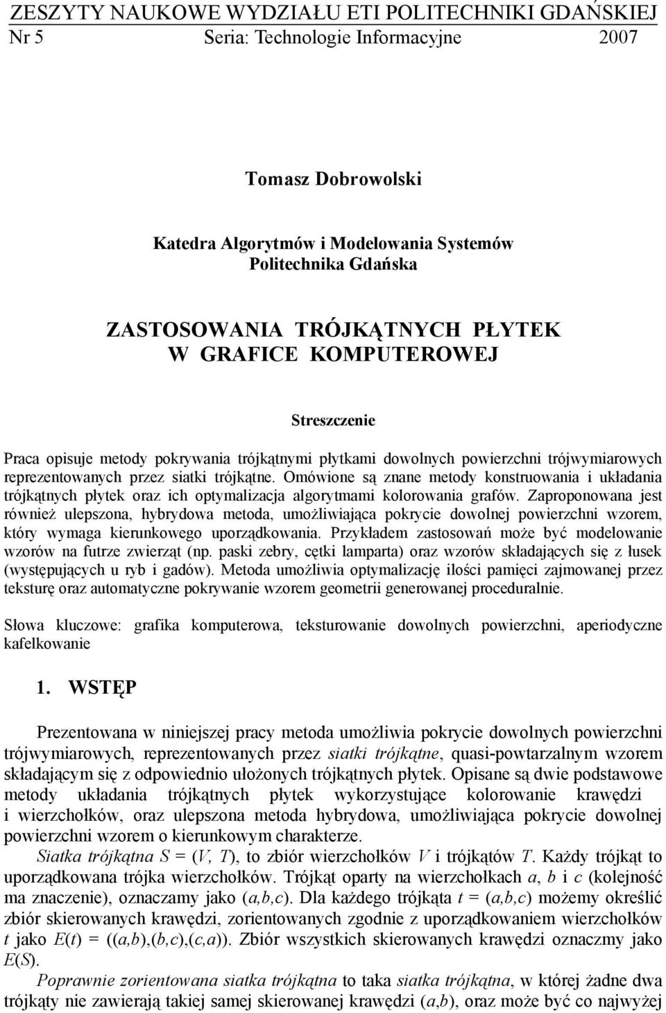 Omówione są znne metody konstruowni i ukłdni trójkątnych płytek orz ich optymlizcj lgorytmmi kolorowni grfów.