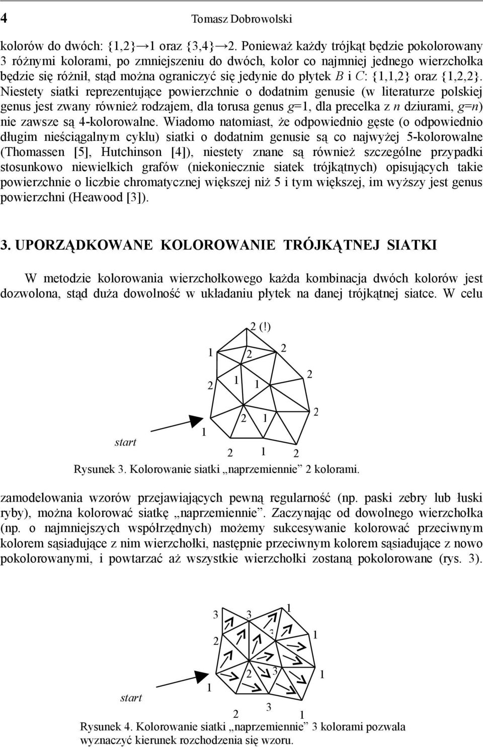 {,,}. Niestety sitki reprezentujące powierzchnie o dodtnim genusie (w literturze polskiej genus jest zwny również rodzjem, dl torus genus g=, dl precelk z n dziurmi, g=n) nie zwsze są 4-kolorowlne.