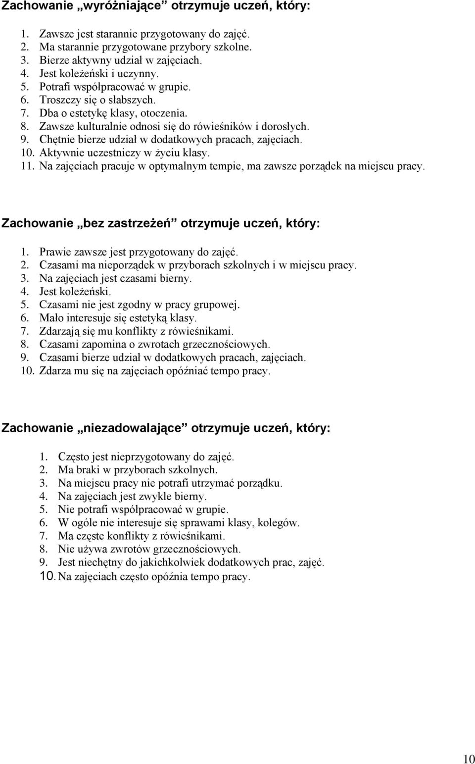 Chętnie bierze udział w dodatkowych pracach, zajęciach. 10. Aktywnie uczestniczy w życiu klasy. 11. Na zajęciach pracuje w optymalnym tempie, ma zawsze porządek na miejscu pracy.
