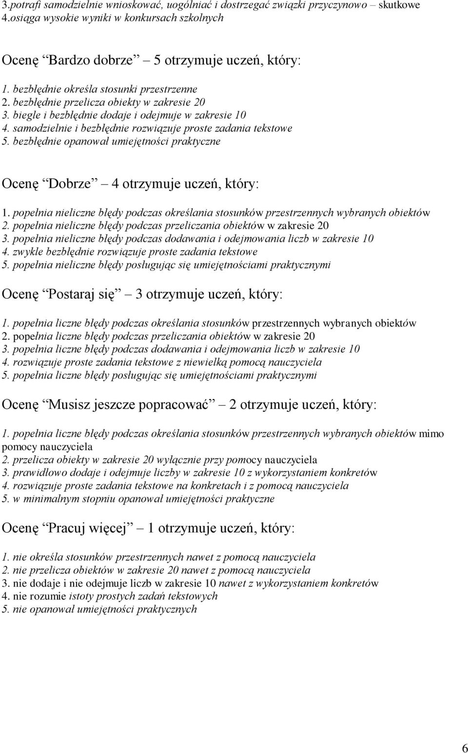 bezbłędnie opanował umiejętności praktyczne 1. popełnia nieliczne błędy podczas określania stosunków przestrzennych wybranych obiektów 2.
