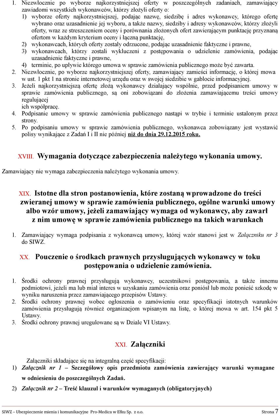 złożonych ofert zawierającym punktację przyznaną ofertom w każdym kryterium oceny i łączną punktację, 2) wykonawcach, których oferty zostały odrzucone, podając uzasadnienie faktyczne i prawne, 3)