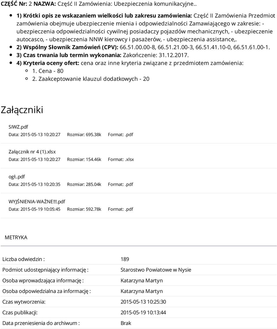 odpowiedzialności cywilnej posiadaczy pojazdów mechanicznych, - ubezpieczenie autocasco, - ubezpieczenia NNW kierowcy i pasażerów, - ubezpieczenia assistance,. 2) Wspólny Słownik Zamówień (CPV): 66.