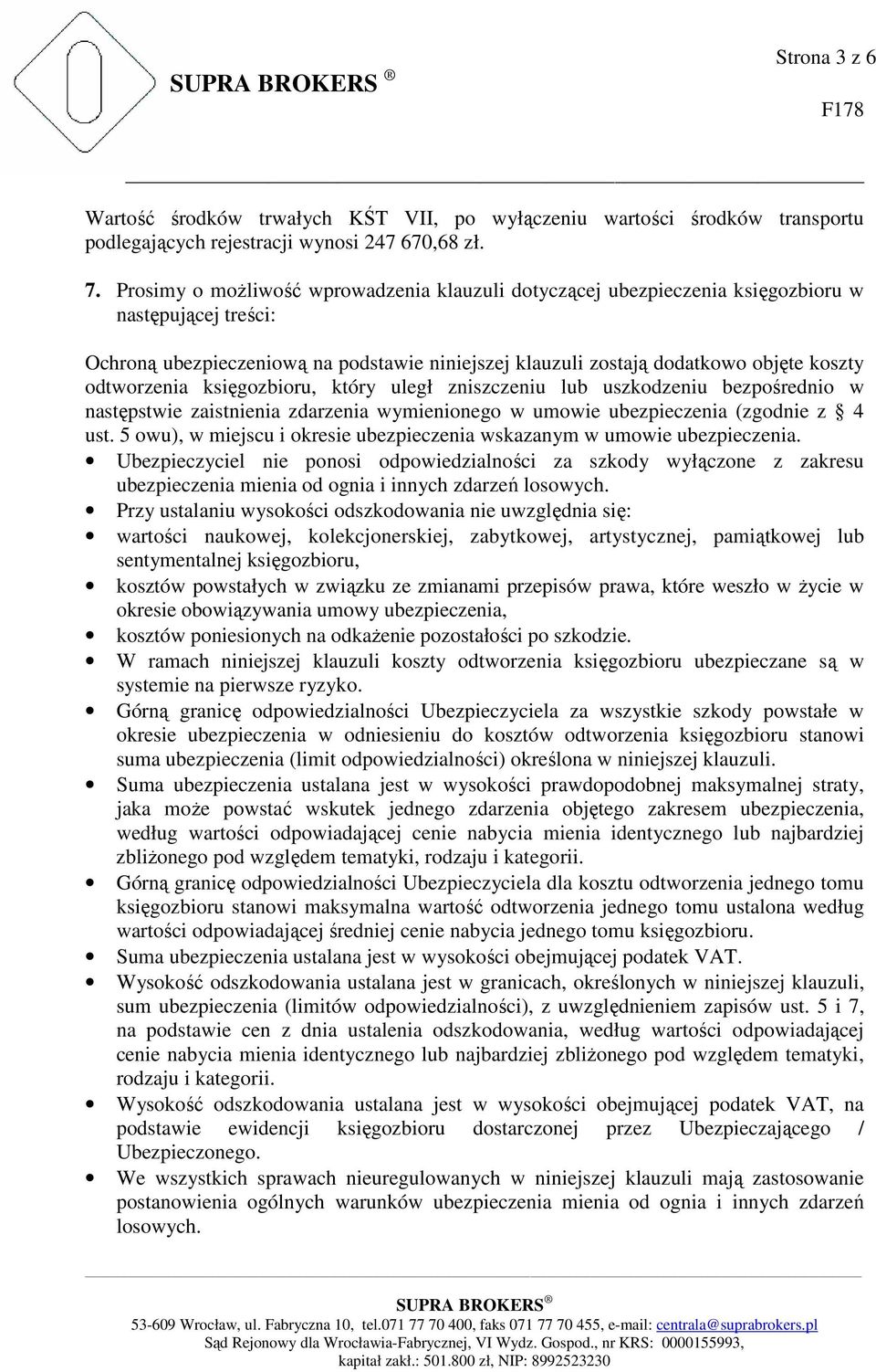 odtworzenia księgozbioru, który uległ zniszczeniu lub uszkodzeniu bezpośrednio w następstwie zaistnienia zdarzenia wymienionego w umowie ubezpieczenia (zgodnie z 4 ust.