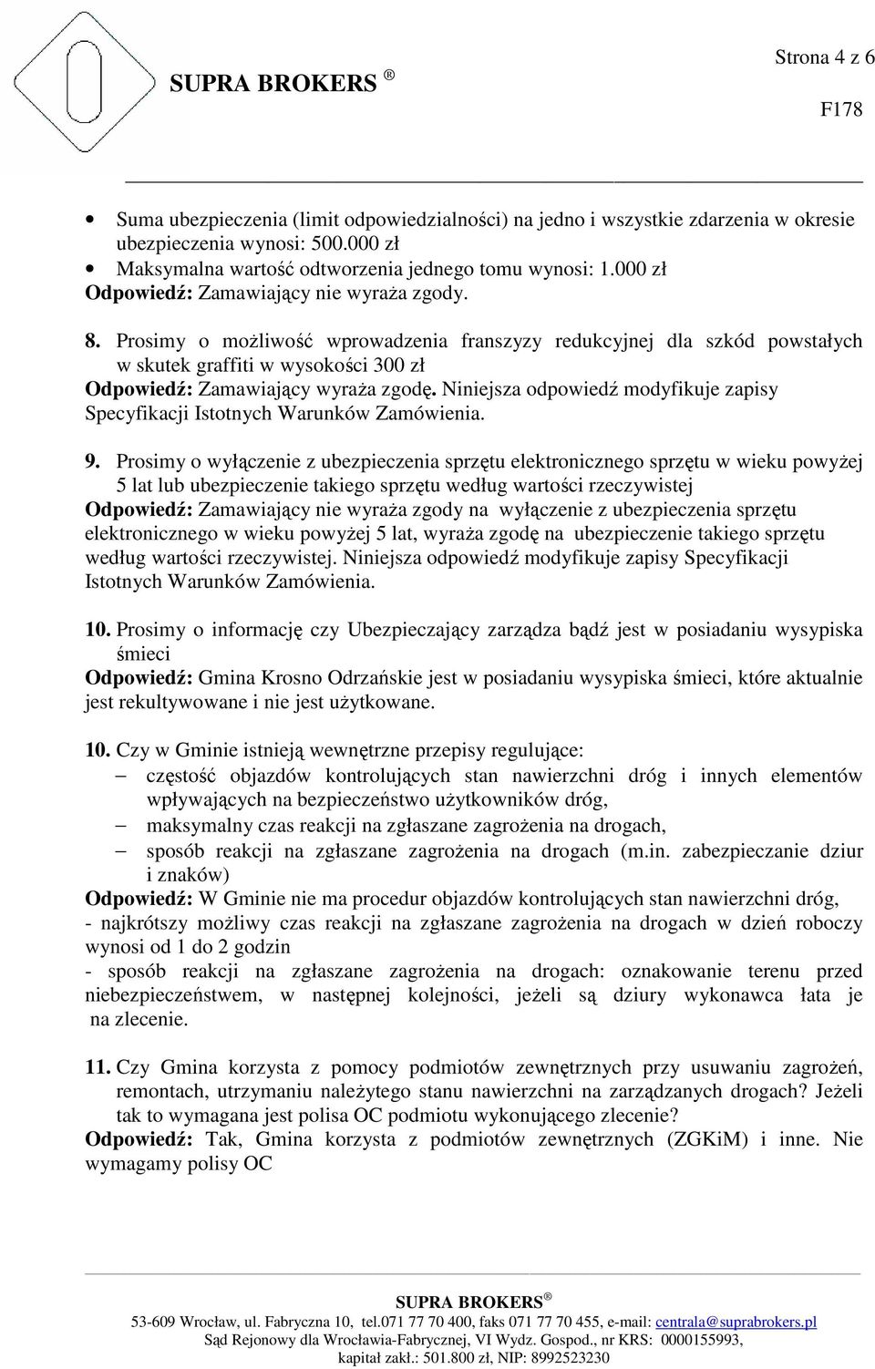 Prosimy o wyłączenie z ubezpieczenia sprzętu elektronicznego sprzętu w wieku powyżej 5 lat lub ubezpieczenie takiego sprzętu według wartości rzeczywistej Odpowiedź: Zamawiający nie wyraża zgody na