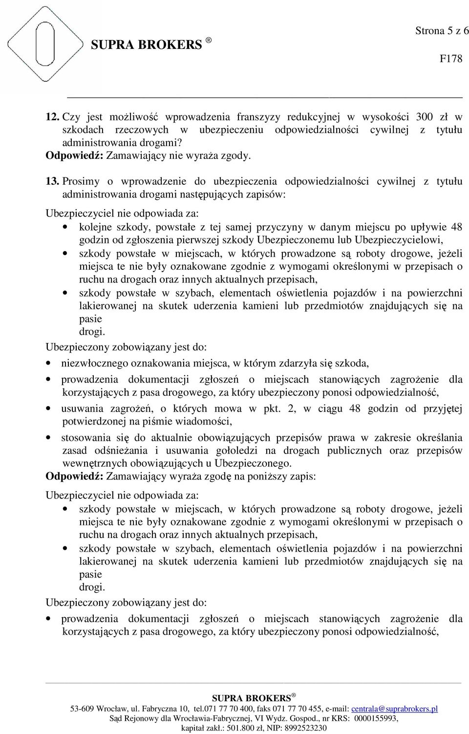 Prosimy o wprowadzenie do ubezpieczenia odpowiedzialności cywilnej z tytułu administrowania drogami następujących zapisów: Ubezpieczyciel nie odpowiada za: kolejne szkody, powstałe z tej samej