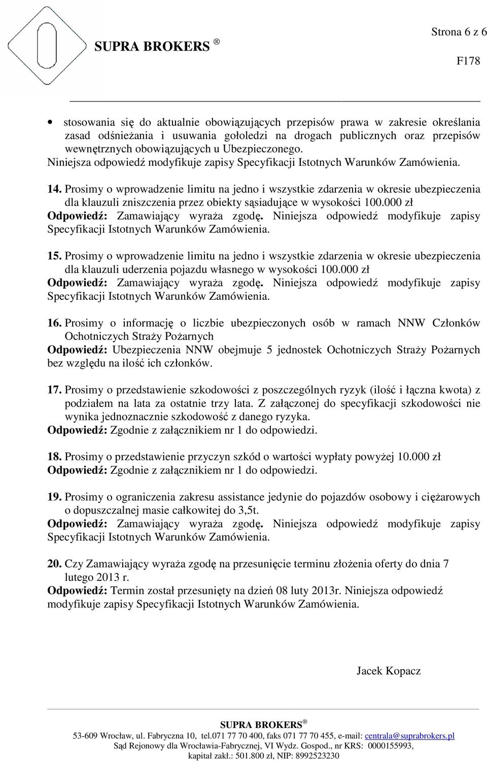 Prosimy o wprowadzenie limitu na jedno i wszystkie zdarzenia w okresie ubezpieczenia dla klauzuli zniszczenia przez obiekty sąsiadujące w wysokości 100.000 zł 15.