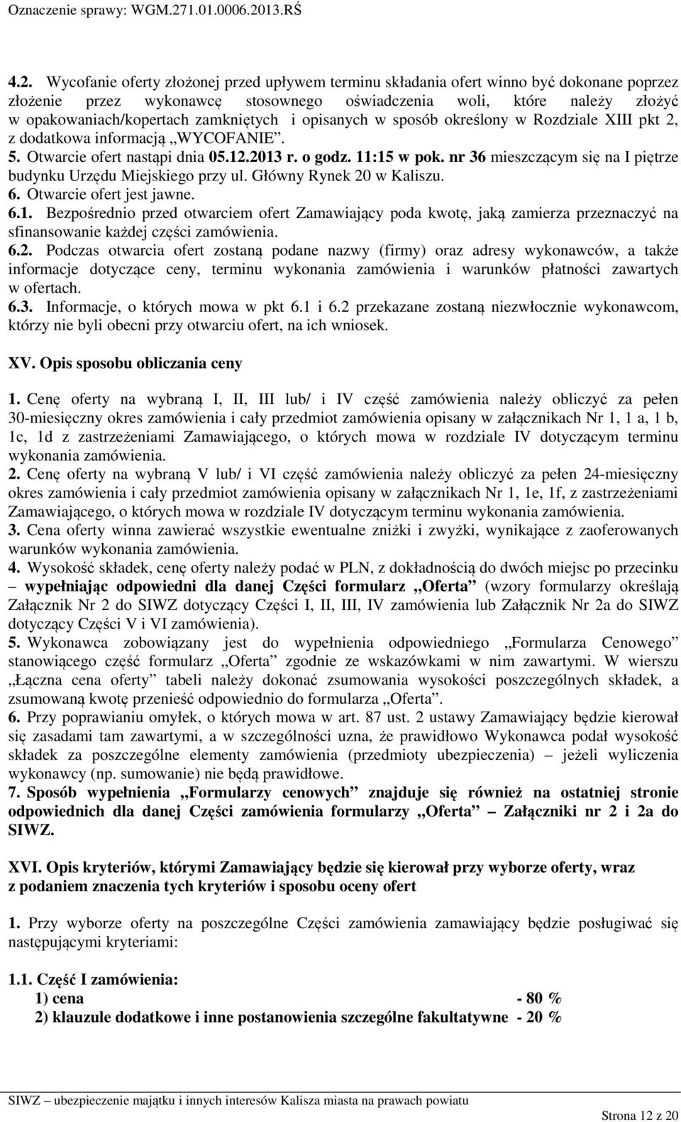 nr 36 mieszczącym się na I piętrze budynku Urzędu Miejskiego przy ul. Główny Rynek 20 w Kaliszu. 6. Otwarcie ofert jest jawne. 6.1.
