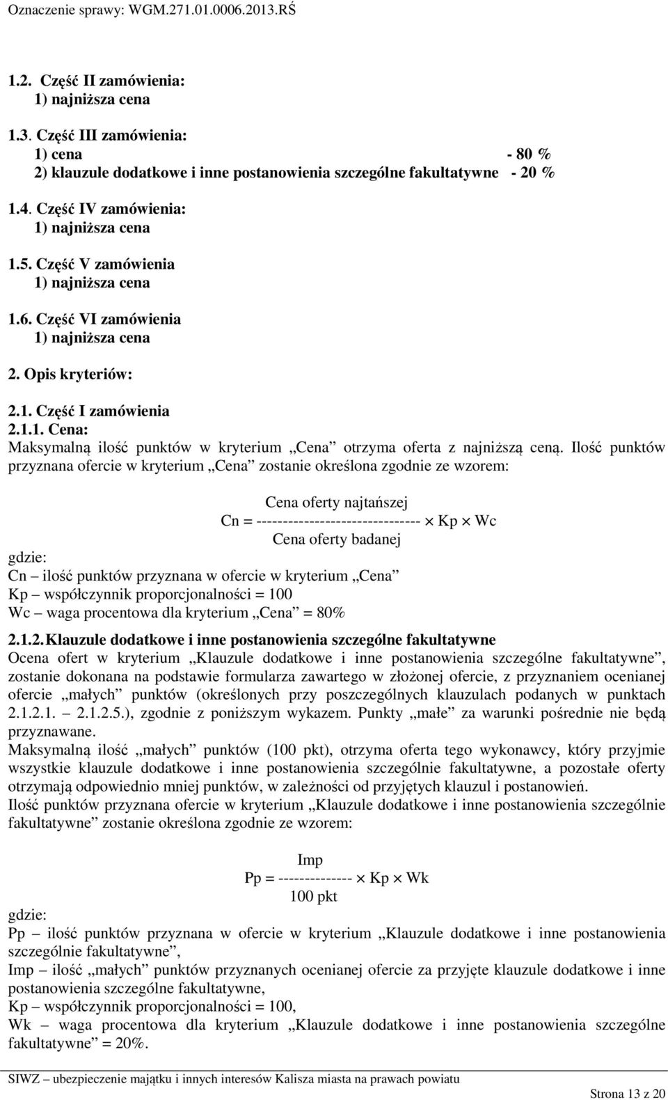 Ilość punktów przyznana ofercie w kryterium Cena zostanie określona zgodnie ze wzorem: Cena oferty najtańszej Cn = ------------------------------- Kp Wc Cena oferty badanej gdzie: Cn ilość punktów